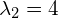 \lambda_2=4