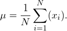 \begin{equation*} \mu = \frac{1}{N} \sum_{i=1}^N (x_i). \end{equation*}