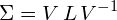 \begin{equation*}  \Sigma = V \, L \, V^{-1} \end{equation*}