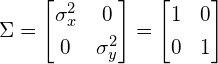 \begin{equation*} \Sigma = \begin{bmatrix} \sigma_x^2 & 0 \\[0.3em] 0 & \sigma_y^2 \\ \end{bmatrix} = \begin{bmatrix} 1 & 0 \\[0.3em] 0 & 1 \\ \end{bmatrix} \end{equation*}