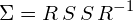 \begin{equation*}  \Sigma = R \, S \, S \, R^{-1} \end{equation*}