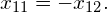 \begin{equation*}  x_{11} = -x_{12}. \end{equation*}