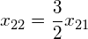 \begin{equation*} x_{22} = \frac{3}{2}x_{21} \end{equation*}