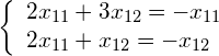 \begin{eqnarray*} \left\{ \begin{array}{lr} 2x_{11} + 3x_{12} = -x_{11}\\ 2x_{11} + x_{12} = -x_{12} \end{array} \right. \end{eqnarray*}