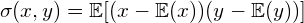 \begin{equation*} \sigma(x,y) = \mathbb{E}[ (x - \mathbb{E}(x)) (y - \mathbb{E}(y))] \end{equation*}