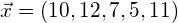 \vec{x}=(10, 12, 7, 5, 11)