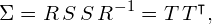 \begin{equation*}  \Sigma = R \, S \, S \, R^{-1} = T \, T^{\intercal}, \end{equation*}