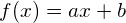 f(x) = ax + b