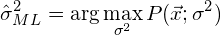 \begin{equation*} &\hat{\sigma}^2_{ML} = \arg\max_{\sigma^2} P(\vec{x}; \sigma^2) \end{equation*}