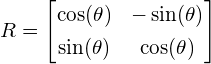 \begin{equation*} R = \begin{bmatrix} \cos(\theta) & -\sin(\theta) \\[0.3em] \sin(\theta) & \cos(\theta) \end{bmatrix} \end{equation*}