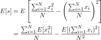 \begin{align*} E[s] &= E \left[ \frac{\sum_{i=1}^N x_i^2}{N} - \left(\frac{\sum_{i=1}^N x_i}{N} \right)^2 \right ] \\ & = \frac{\sum_{i=1}^N E[x_i^2]}{N} - \frac{E[(\sum_{i=1}^N x_i)^2]}{N^2} \\ \end{align*}