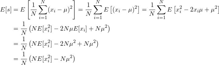 \begin{align*} E[s] &= E \left[\frac{1}{N}\sum_{i=1}^N(x_i - \mu)^2 \right] = \frac{1}{N} \sum_{i=1}^N E \left[(x_i - \mu)^2 \right] = \frac{1}{N} \sum_{i=1}^N E \left[x_i^2 - 2x_i \mu + \mu^2 \right]\\ &= \frac{1}{N} \left( N E[x_i^2] -2N \mu E[x_i] + N \mu^2 \right) \\ &= \frac{1}{N} \left( N E[x_i^2] -2N \mu^2 + N \mu^2 \right) \\ &= \frac{1}{N} \left( N E[x_i^2] -N \mu^2 \right) \\ \end{align*}