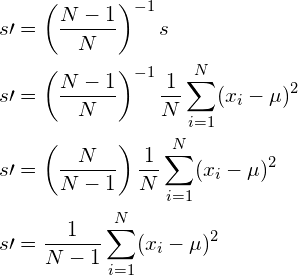 \begin{align*} s\prime &= \left ( \frac{N-1}{N} \right )^{-1} s\\ s\prime &= \left ( \frac{N-1}{N} \right )^{-1} \frac{1}{N}\sum_{i=1}^N(x_i - \mu)^2\\ s\prime &= \left ( \frac{N}{N-1} \right ) \frac{1}{N}\sum_{i=1}^N(x_i - \mu)^2\\ s\prime &= \frac{1}{N-1}\sum_{i=1}^N(x_i - \mu)^2\\ \end{align*}