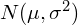 N(\mu, \sigma^2)