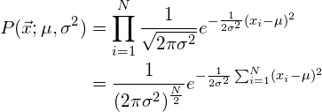 \begin{align*} P(\vec{x}; \mu, \sigma^2) &= \prod_{i=1}^N \frac{1}{\sqrt{2 \pi \sigma^2}} e^{-\frac{1}{2\sigma^2}(x_i - \mu)^2}\\ &= \frac{1}{(2 \pi \sigma^2)^{\frac{N}{2}}} e^{-\frac{1}{2\sigma^2}\sum_{i=1}^N(x_i - \mu)^2} \end{align*}