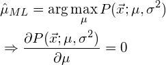 \begin{align*} &\hat{\mu}_{ML} = \arg\max_\mu P(\vec{x}; \mu, \sigma^2)\\ &\Rightarrow \frac{\partial P(\vec{x}; \mu, \sigma^2)}{\partial \mu} = 0 \end{align*}