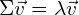 \begin{equation*}  \Sigma \vec{v} = \lambda \vec{v} \end{equation*}