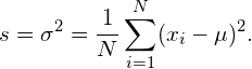 \begin{equation*} s = \sigma^2 = \frac{1}{N}\sum_{i=1}^N(x_i - \mu)^2. \end{equation*}