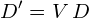 \begin{equation*} D' = V \, D \end{equation*}