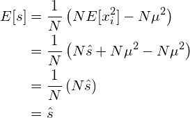 \begin{align*} E[s] &= \frac{1}{N} \left( N E[x_i^2] -N \mu^2 \right) \\ &= \frac{1}{N} \left( N \hat{s} + N \mu^2 -N \mu^2 \right)\\ &= \frac{1}{N} \left( N \hat{s} \right)\\ &= \hat{s} \end{align*}