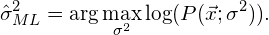 \begin{equation*} &\hat{\sigma}^2_{ML} = \arg\max_{\sigma^2}\log(P(\vec{x}; \sigma^2)). \end{equation*}