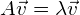 \begin{equation*} A \vec{v} = \lambda \vec{v} \end{equation*}