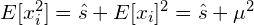 E[x_i^2] = \hat{s} + E[x_i]^2 = \hat{s} + \mu^2