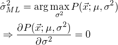 \begin{align*} &\hat{\sigma}^2_{ML} = \arg\max_{\sigma^2} P(\vec{x}; \mu, \sigma^2)\\ &\Rightarrow \frac{\partial P(\vec{x}; \mu, \sigma^2)}{\partial \sigma^2} = 0 \end{align*}